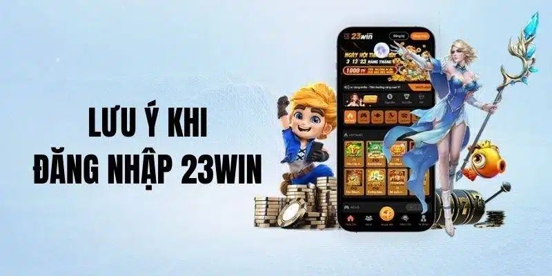 điều cần lưu ý khi đăng nhập 23Win